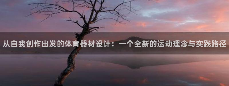 fb体育娱乐网站:从自我创作出发的体育器材设计:一个全新的运